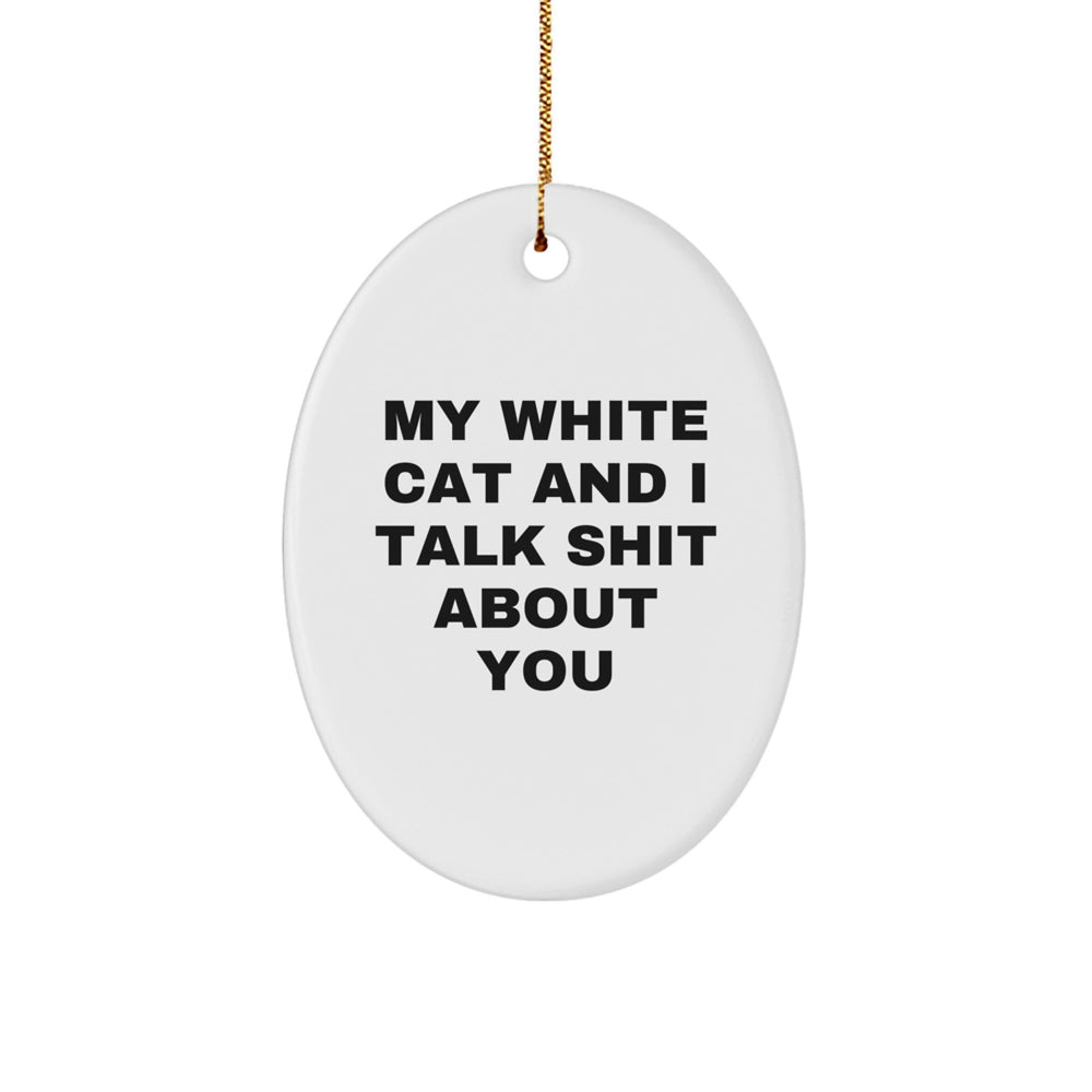 Funny White Cat Gifts for Men from Friends - Oval Ornament with 'My White Cat And I Talk Shit About You' Quote for Christmas - Image 1