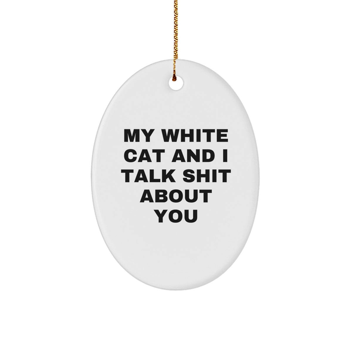 Funny White Cat Gifts for Men from Friends - Oval Ornament with 'My White Cat And I Talk Shit About You' Quote for Christmas - Image 1