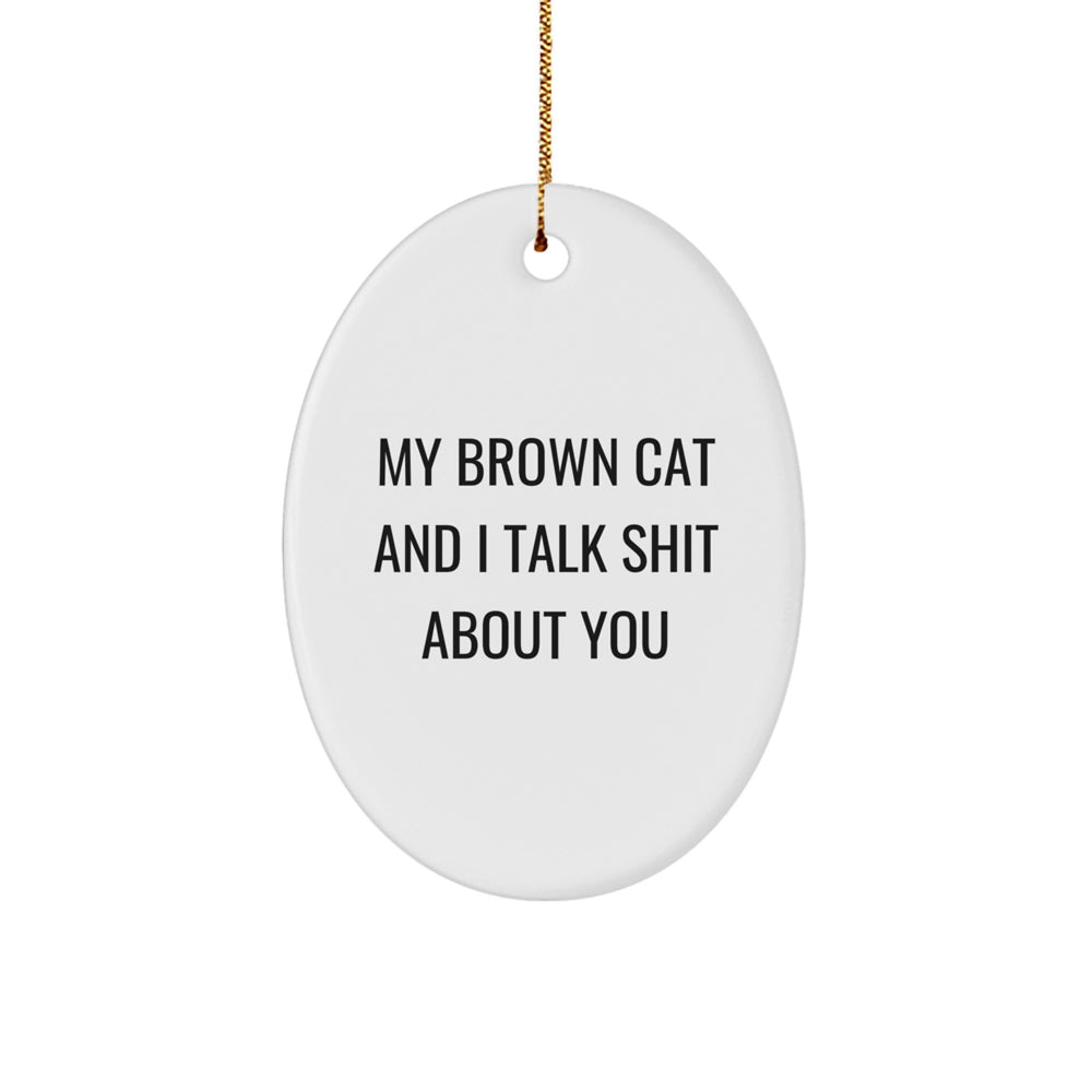 Funny Brown Cat Oval Ornament Gifts from Friends to Family for Christmas - 'My Brown Cat And I Talk Shit About You' Humor - Image 1