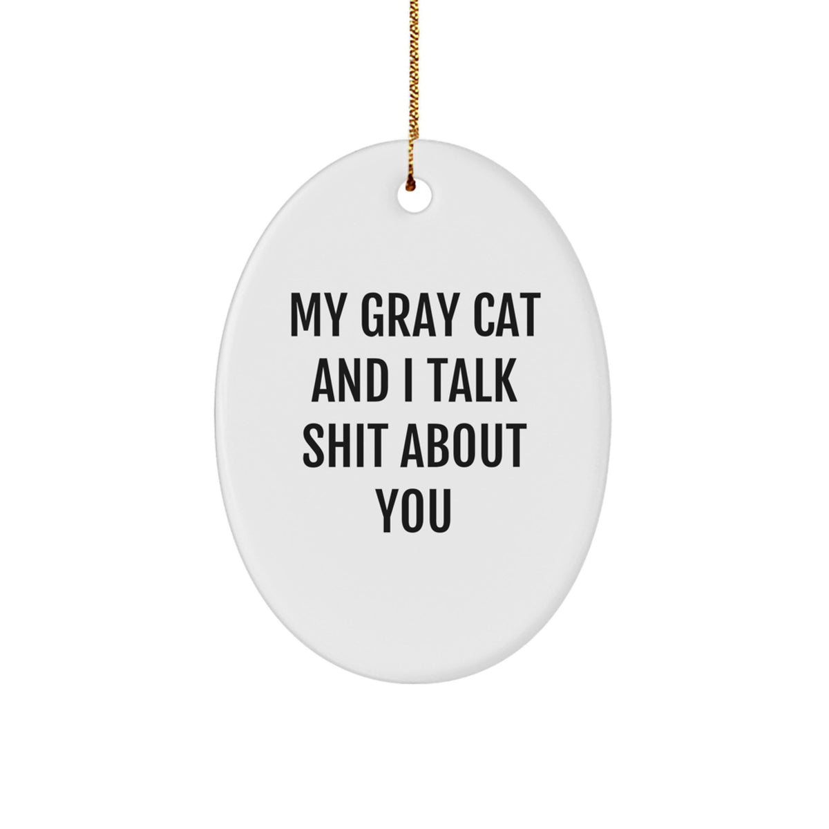 Funny Gray Cat Gifts from Men to Friends - My Gray Cat And I Talk Shit About You Oval Ornament for Christmas - Image 1