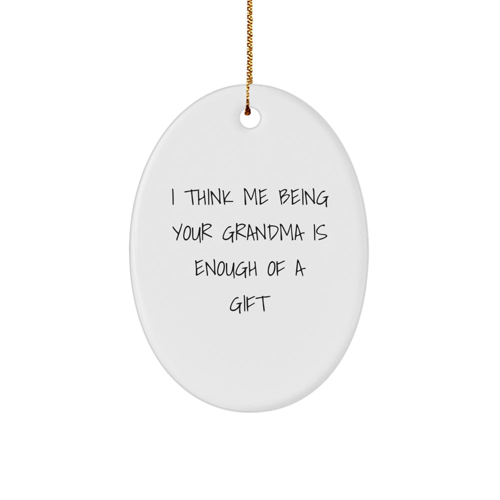 Funny Grandma Gifts from Family - I Think Me Being Your Grandma Is Enough Of A Gift Oval Ornament for Grandma, Unique Christmas Unique Gifts for Grandma - Image 1