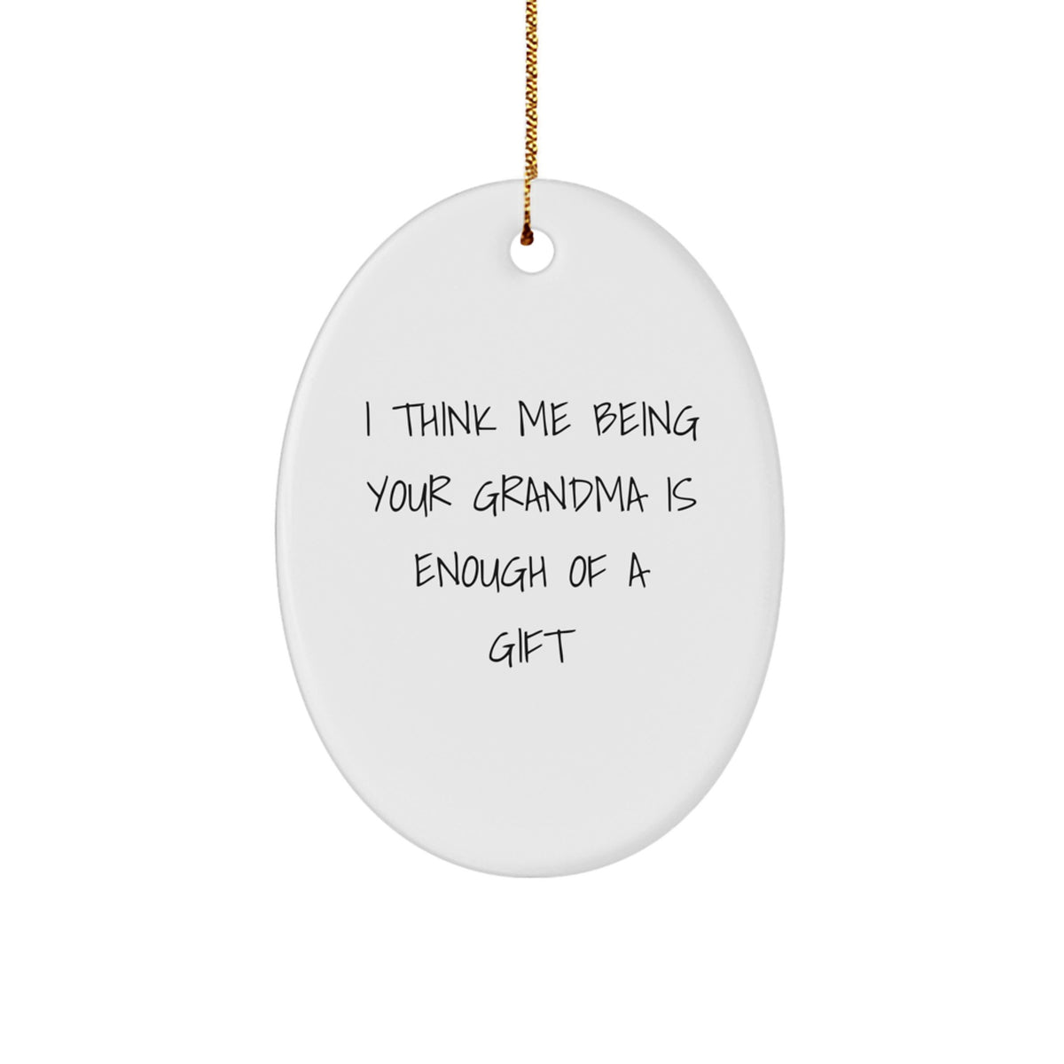 Funny Grandma Gifts from Family - I Think Me Being Your Grandma Is Enough Of A Gift Oval Ornament for Grandma, Unique Christmas Unique Gifts for Grandma - Image 1