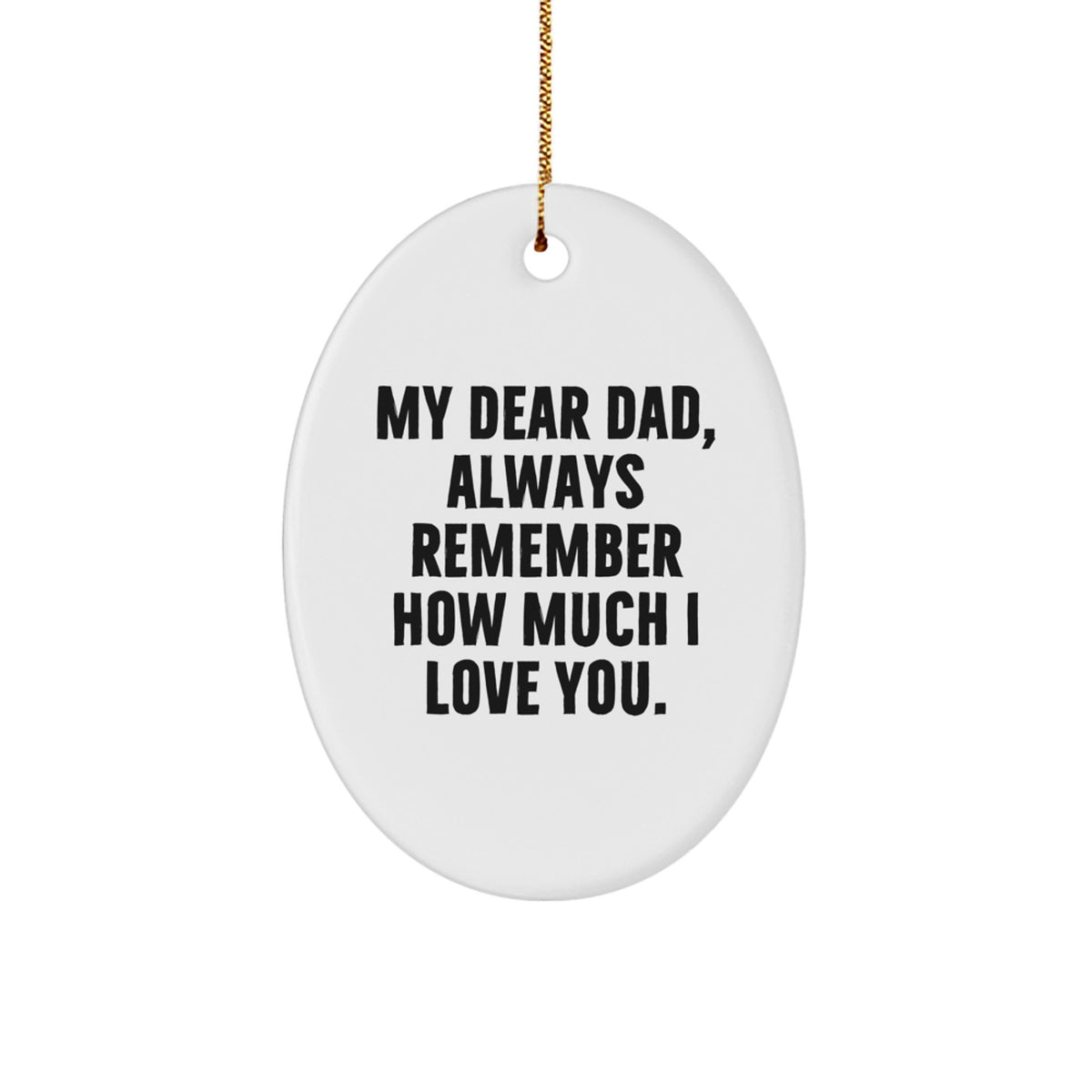 Funny Gifts from Men and Women to Dad, Oval Ornament with My Dear Dad Always Remember How Much I Love You., Christmas Unique Gifts - Image 1