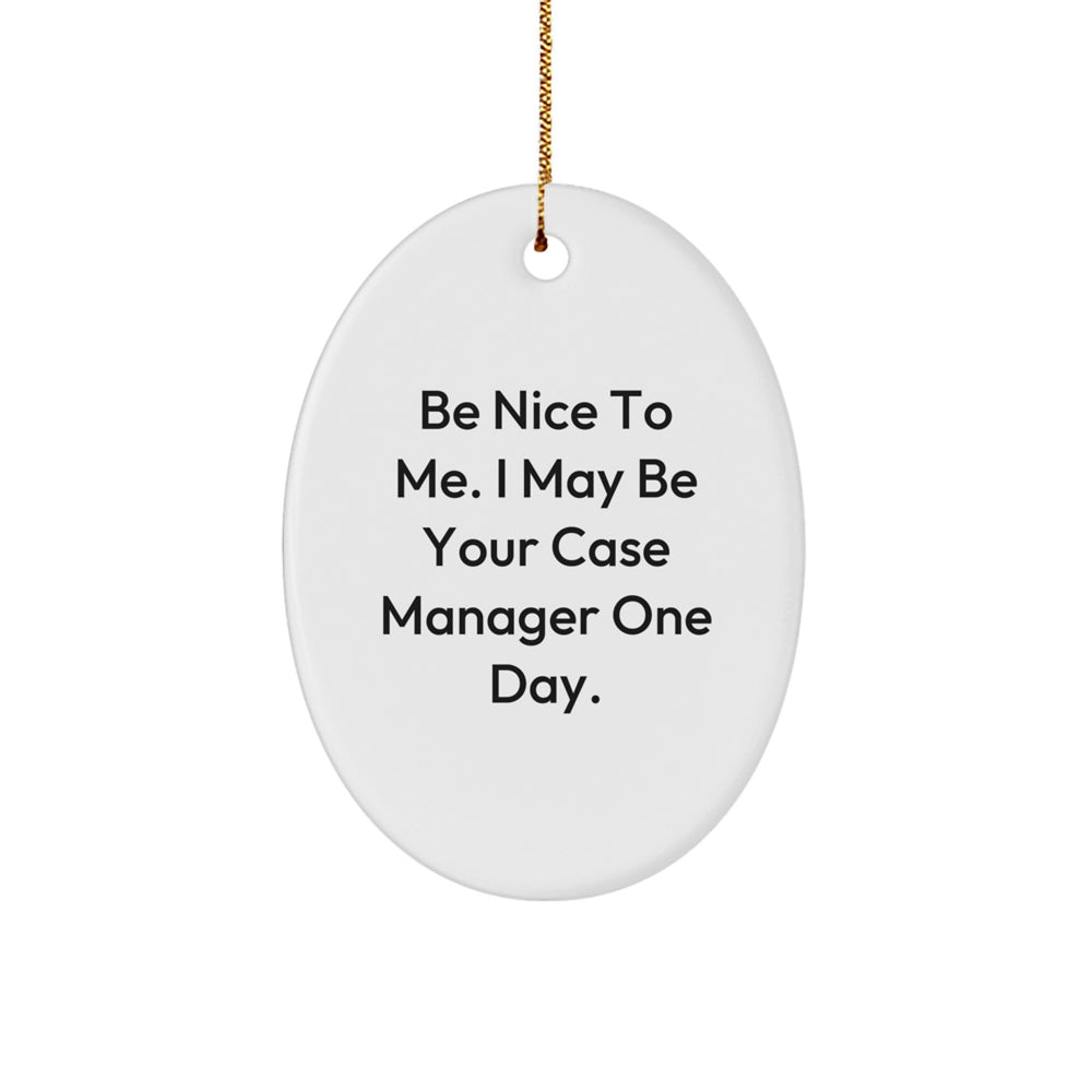 Funny Case Manager Gifts for Men, Oval Ornament with Be Nice To Me I May Be Your Case Manager One Day Quote, Christmas Unique Gifts from Friends, Coworkers to Family - Image 1