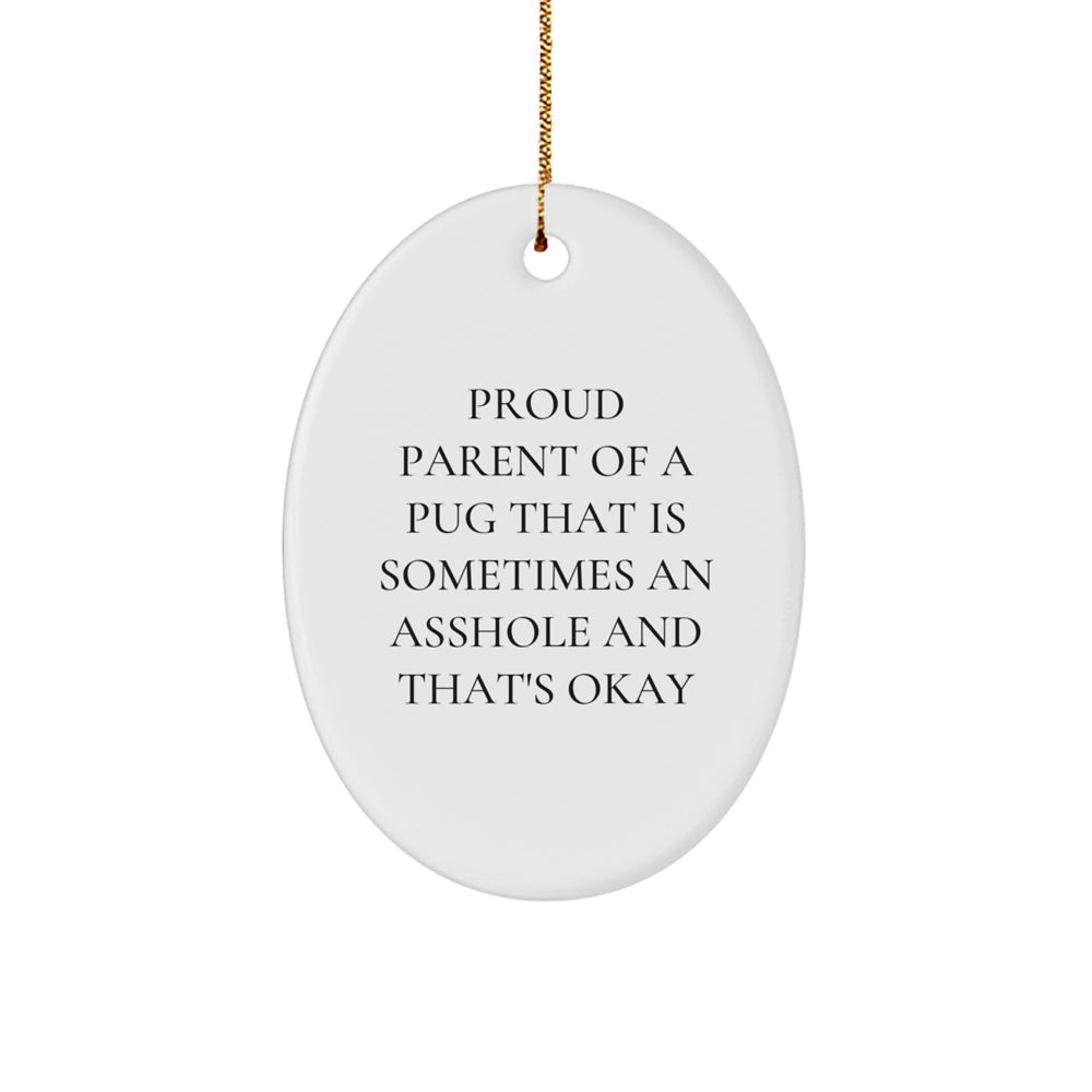 Pug Dog Lover's Christmas Unique Gift, Proud Parent of a Pug that's Sometimes an Asshole, Oval Ornament for Pug Dog Friends, Funny Quote Gifts from Family - Image 1