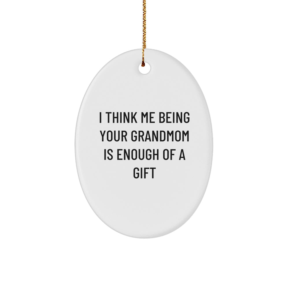 Gifts from Family to Grandmom, Oval Ornament, Funny Quote 'I Think Me Being Your Grandmom Is Enough Of A Gift', Christmas Unique - Image 1