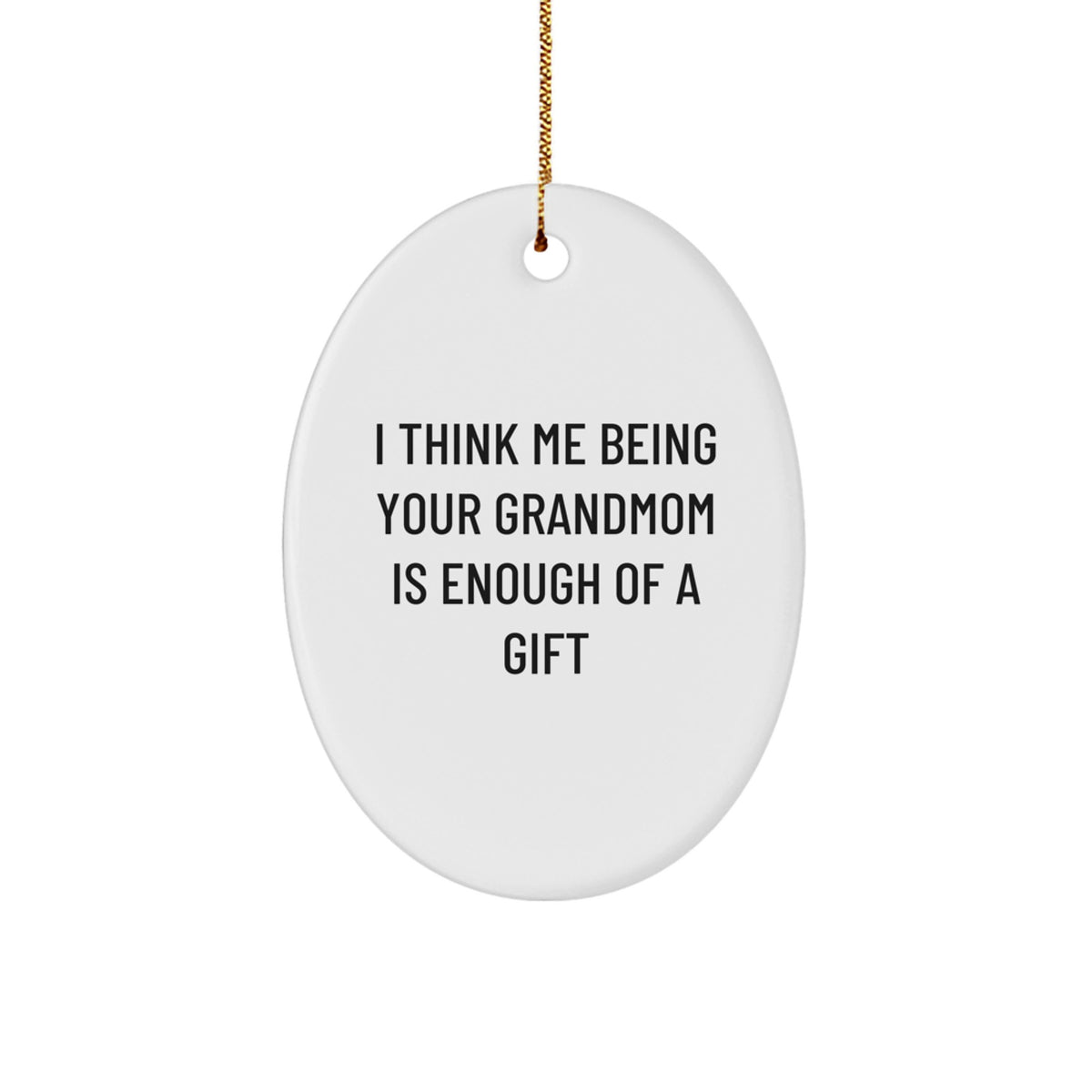 Gifts from Family to Grandmom, Oval Ornament, Funny Quote 'I Think Me Being Your Grandmom Is Enough Of A Gift', Christmas Unique - Image 1