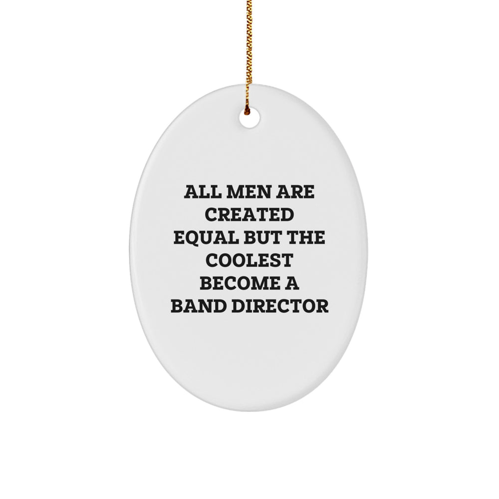 Funny Band Director Oval Ornament Gifts from Men - All Men Are Created Equal But The Coolest Become A Band Director, Oval Ornament for Christmas - Image 1