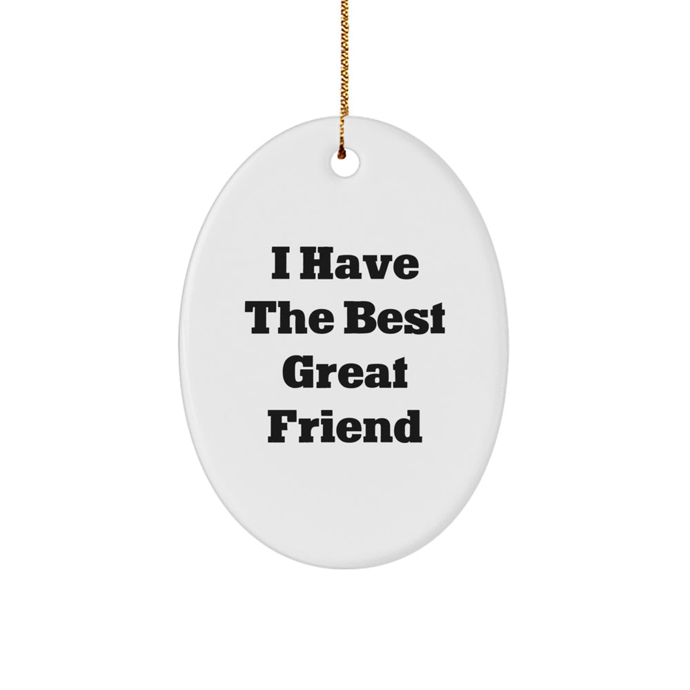 Funny Oval Ornament Quote Gifts from Friends for Friend, I Have The Best Great Friend, Oval Ornament Christmas Unique Gifts - Image 1