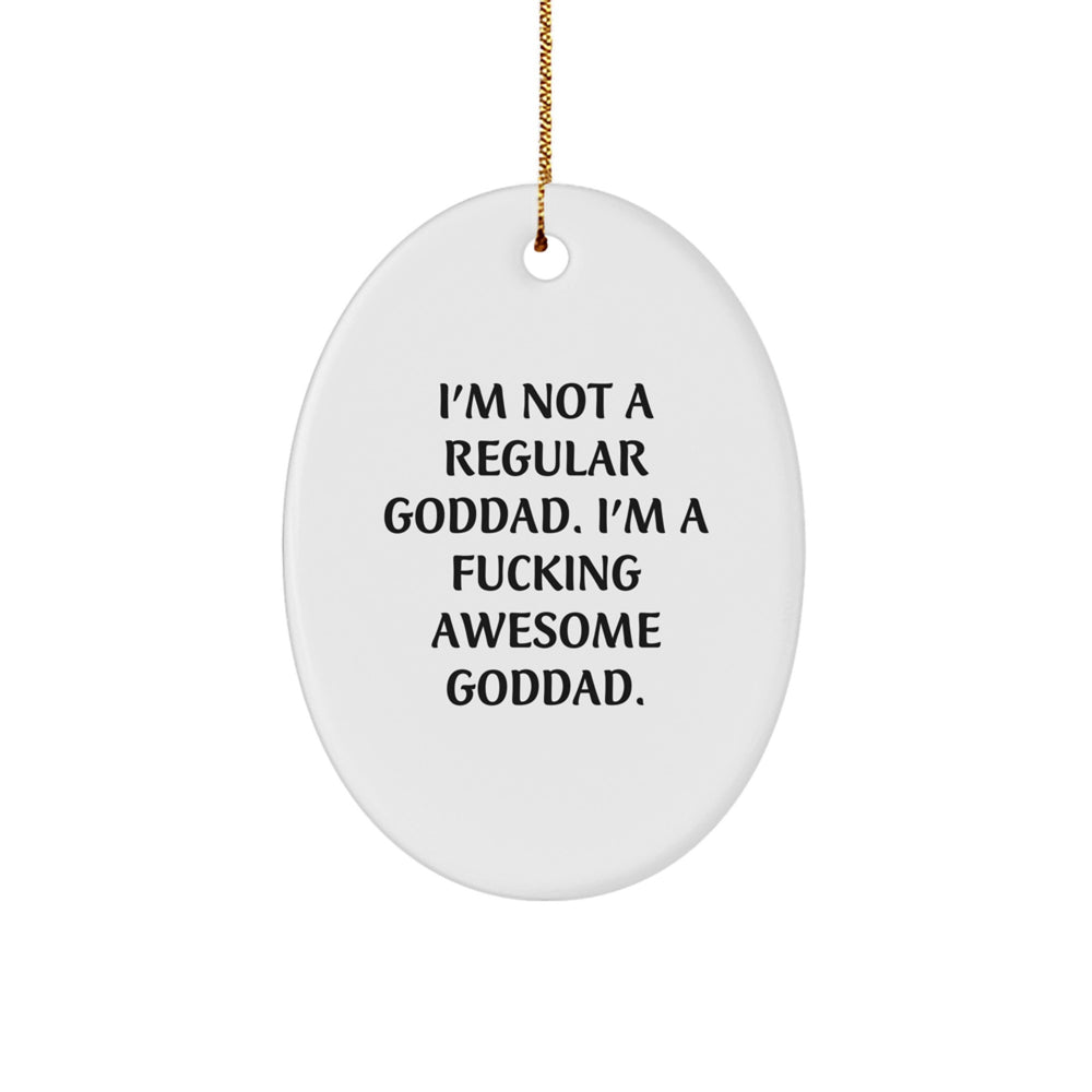 Funny Goddad Gifts from Men to Goddad on Christmas - Oval Ornament with Quote 'I'm Not A Regular Goddad. I'm A F--king Awesome Goddad.' - Image 1