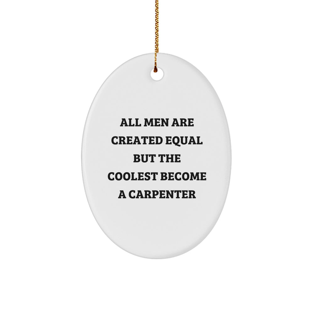 Funny Carpenter Gifts from Men - All Men Are Created Equal But The Coolest Become A Carpenter Oval Ornament for Christmas - Image 1