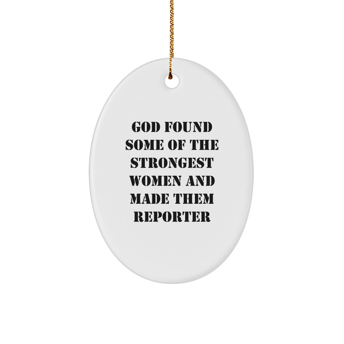 Funny Reporter Gifts from Women - God Found Some Of The Strongest Women And Made Them Reporter Oval Ornament, Christmas Unique Gifts for Reporter - Image 1