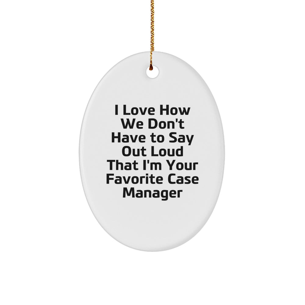 Funny Case Manager Gifts from Family - Oval Ornament with I Love How We Don't Have To Say Out Loud That I'm Your Favorite Case Manager Quote for Christmas - Image 1