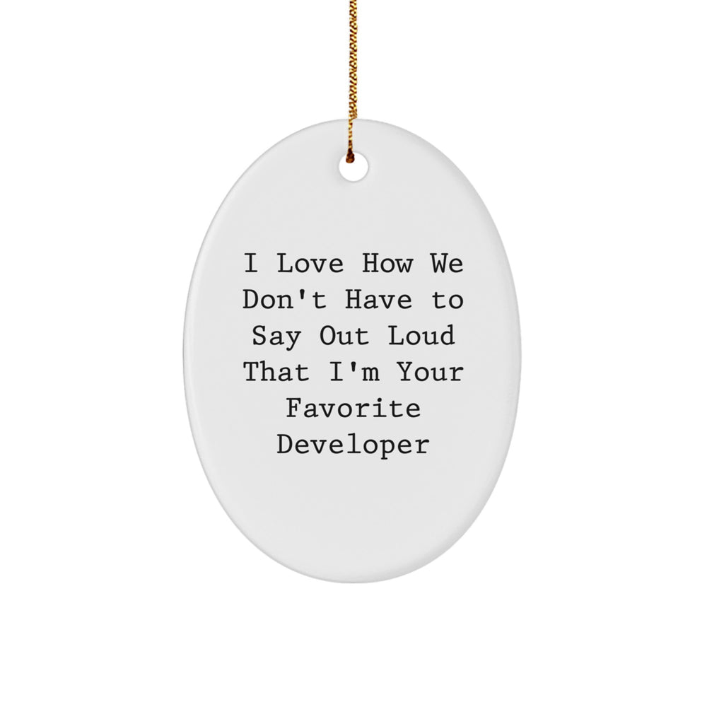 Funny Developer Gifts from Friends - 'I Love How We Don't Have To Say Out Loud That I'm Your Favorite Developer' Oval Ornament for Christmas - Image 1