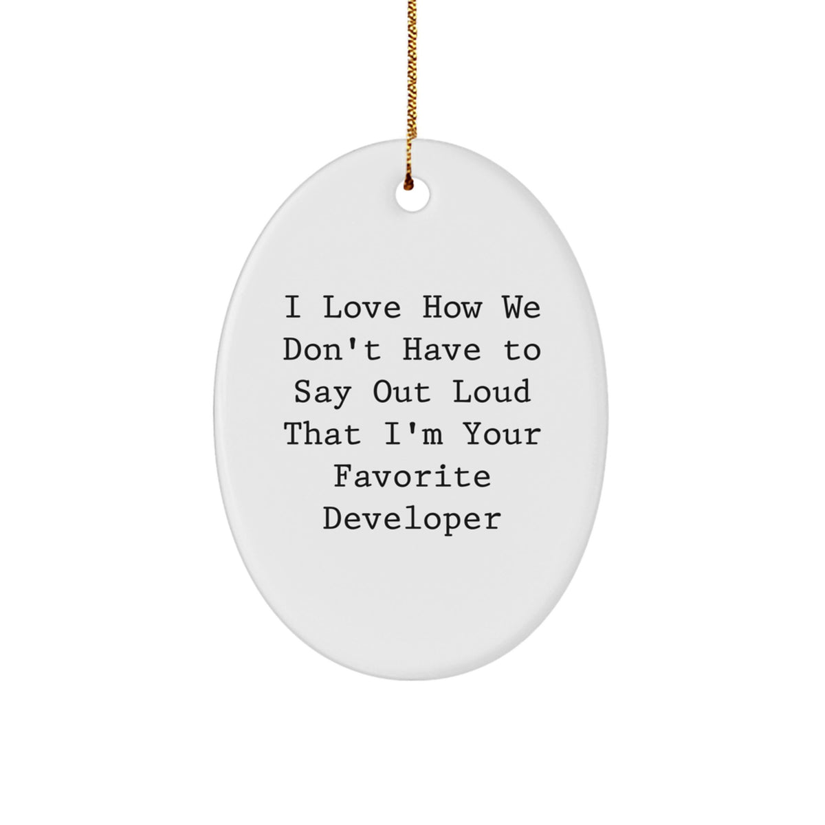 Funny Developer Gifts from Friends - 'I Love How We Don't Have To Say Out Loud That I'm Your Favorite Developer' Oval Ornament for Christmas - Image 1