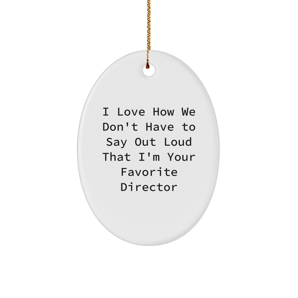 Funny Director Gifts - I Love How We Don't Have To Say Out Loud That I'm Your Favorite Director Oval Ornament, Gifts from Family, for Director, Christmas Unique Ideas - Image 1