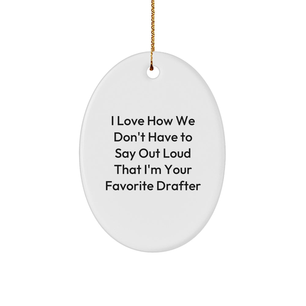 Funny Drafter Oval Ornament Gifts from Men, 'I Love How We Don't Have To Say Out Loud That I'm Your Favorite Drafter' for Christmas, Gifts for Drafter - Image 1