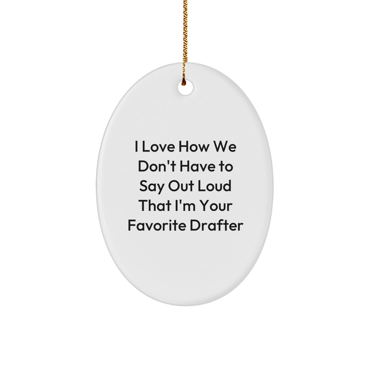 Funny Drafter Oval Ornament Gifts from Men, 'I Love How We Don't Have To Say Out Loud That I'm Your Favorite Drafter' for Christmas, Gifts for Drafter - Image 1
