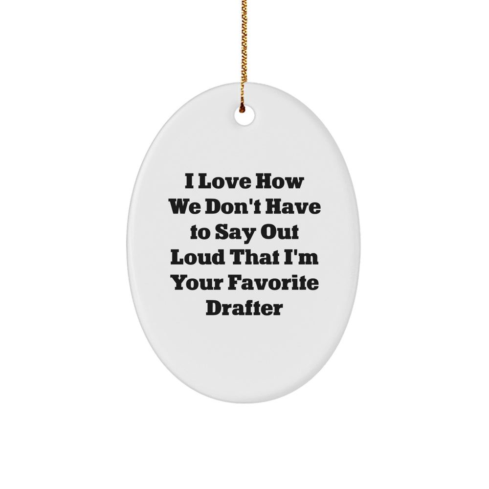 Funny Drafter Gifts from Friends for Favorite Drafter - Oval Ornament with I Love How We Don't Have To Say Out Loud That I'm Your Favorite Drafter Quote, Christmas Unique Gifts - Image 1