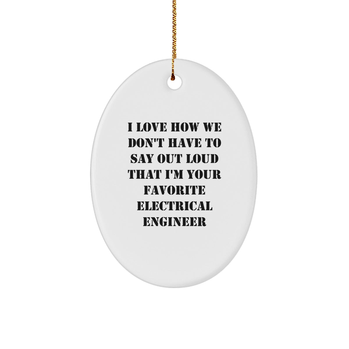 Electrical Engineer Gifts from Friends, 'I Love How We Don't Have To Say Out Loud' Oval Ornament for Christmas - Image 1