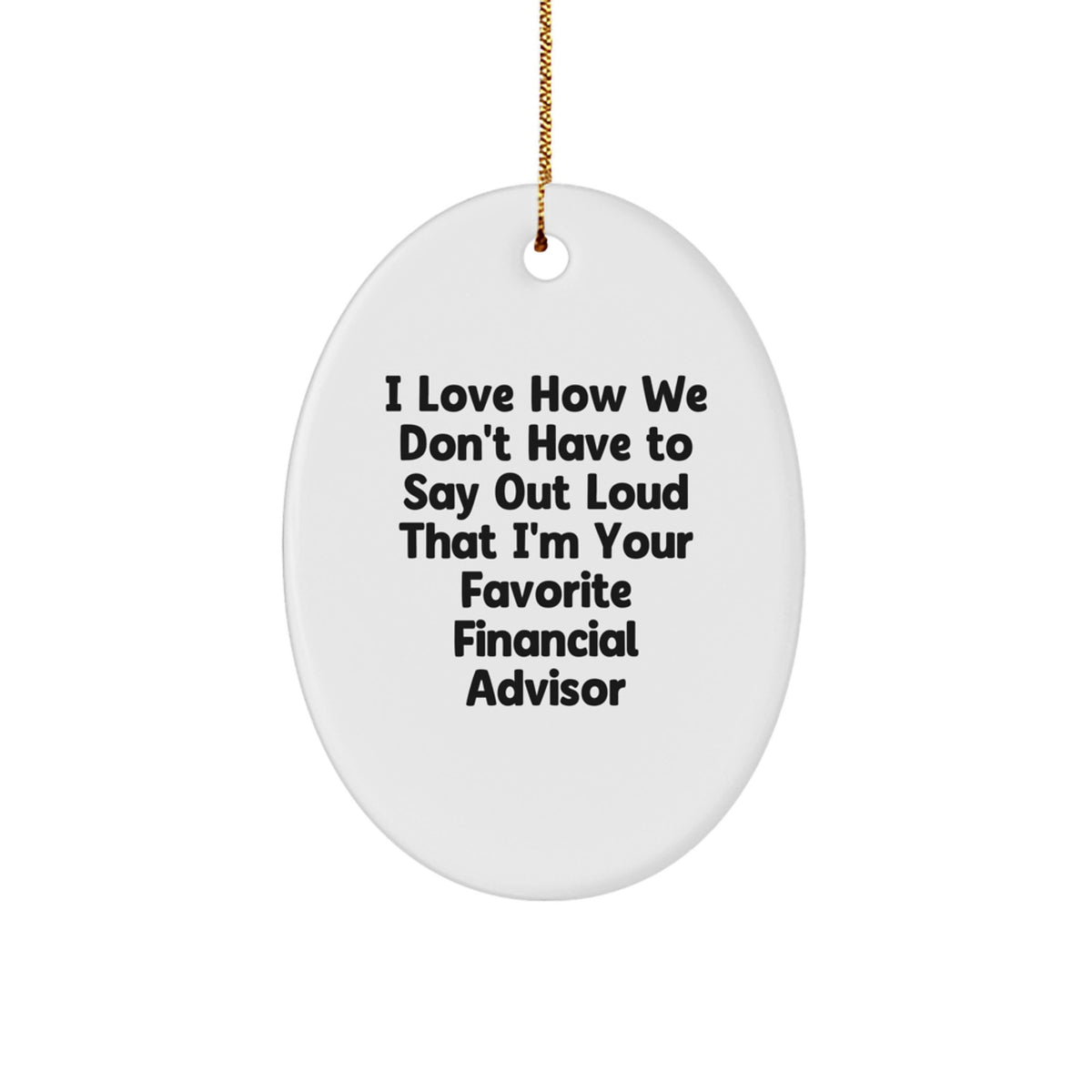 Funny Financial Advisor Gifts from Men to Women - Oval Ornament with 'I Love How We Don't Have To Say Out Loud That I'm Your Favorite Financial Advisor' - Christmas Unique Gifts for Financial Advisor - Image 1