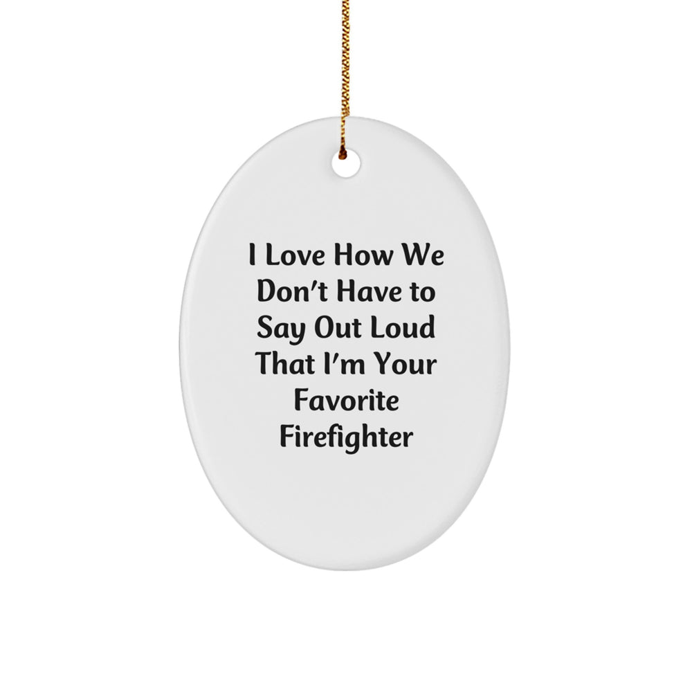 Firefighter Gifts, Funny Oval Ornament for Men, 'I Love How We Don't Have To Say Out Loud That I'm Your Favorite Firefighter', Christmas Unique Gifts from Friends to Family - Image 1