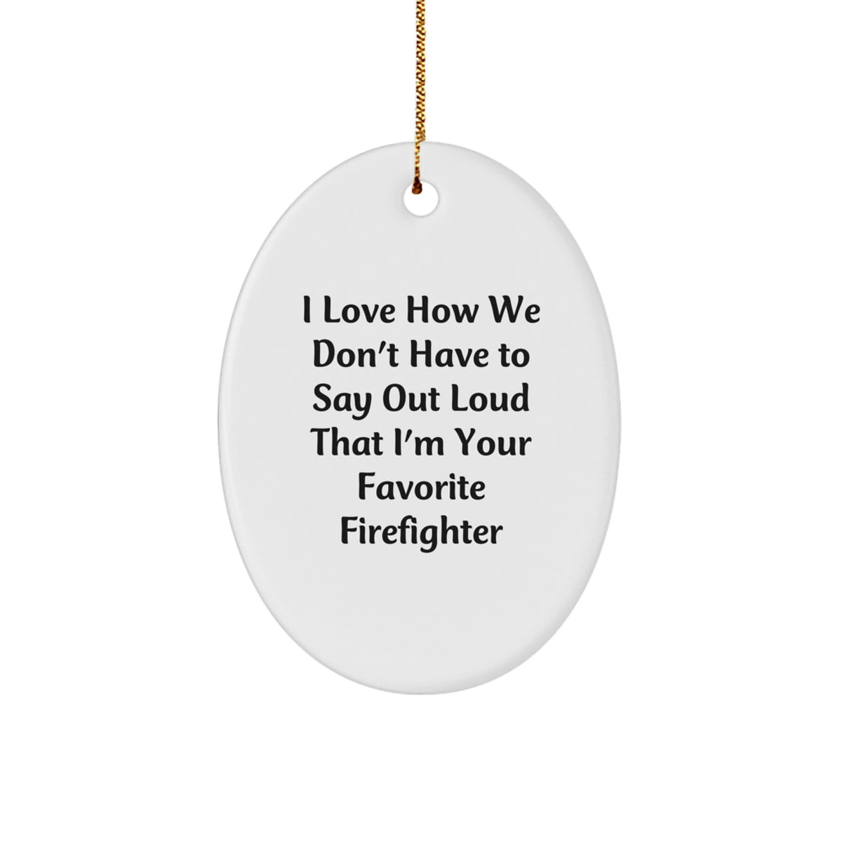 Firefighter Gifts, Funny Oval Ornament for Men, 'I Love How We Don't Have To Say Out Loud That I'm Your Favorite Firefighter', Christmas Unique Gifts from Friends to Family - Image 1