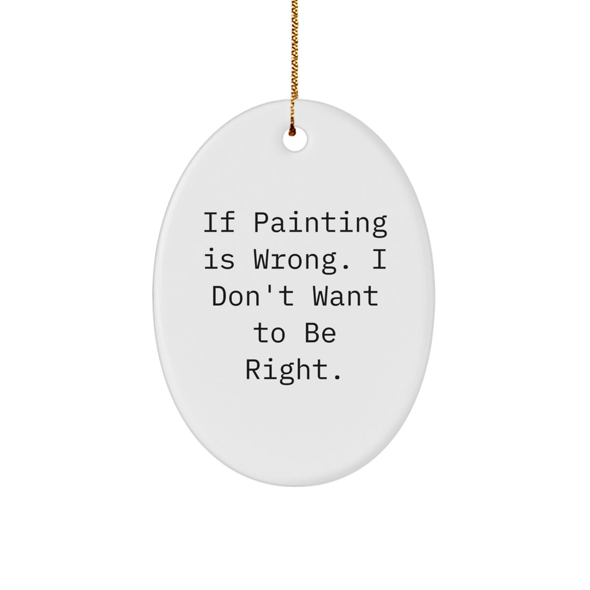 Funny Painting Gifts from Friends for Painting Enthusiasts - Oval Ornament with Quote 'If Painting Is Wrong. I Don't Want To Be Right.' - Unique Christmas Unique Gifts - Image 1