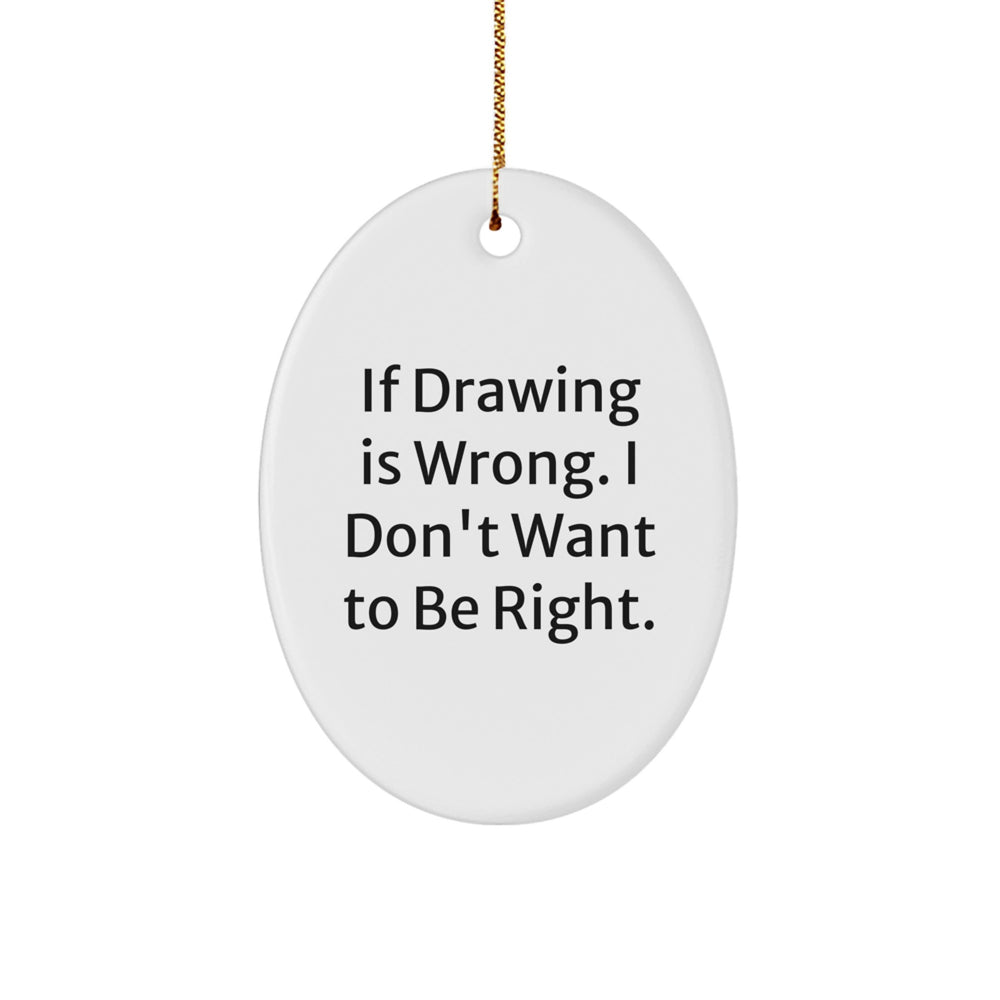 Cute Funny Drawing Gifts from Friends for Men - Oval Ornament 'If Drawing Is Wrong' - Christmas Unique Present - Image 1