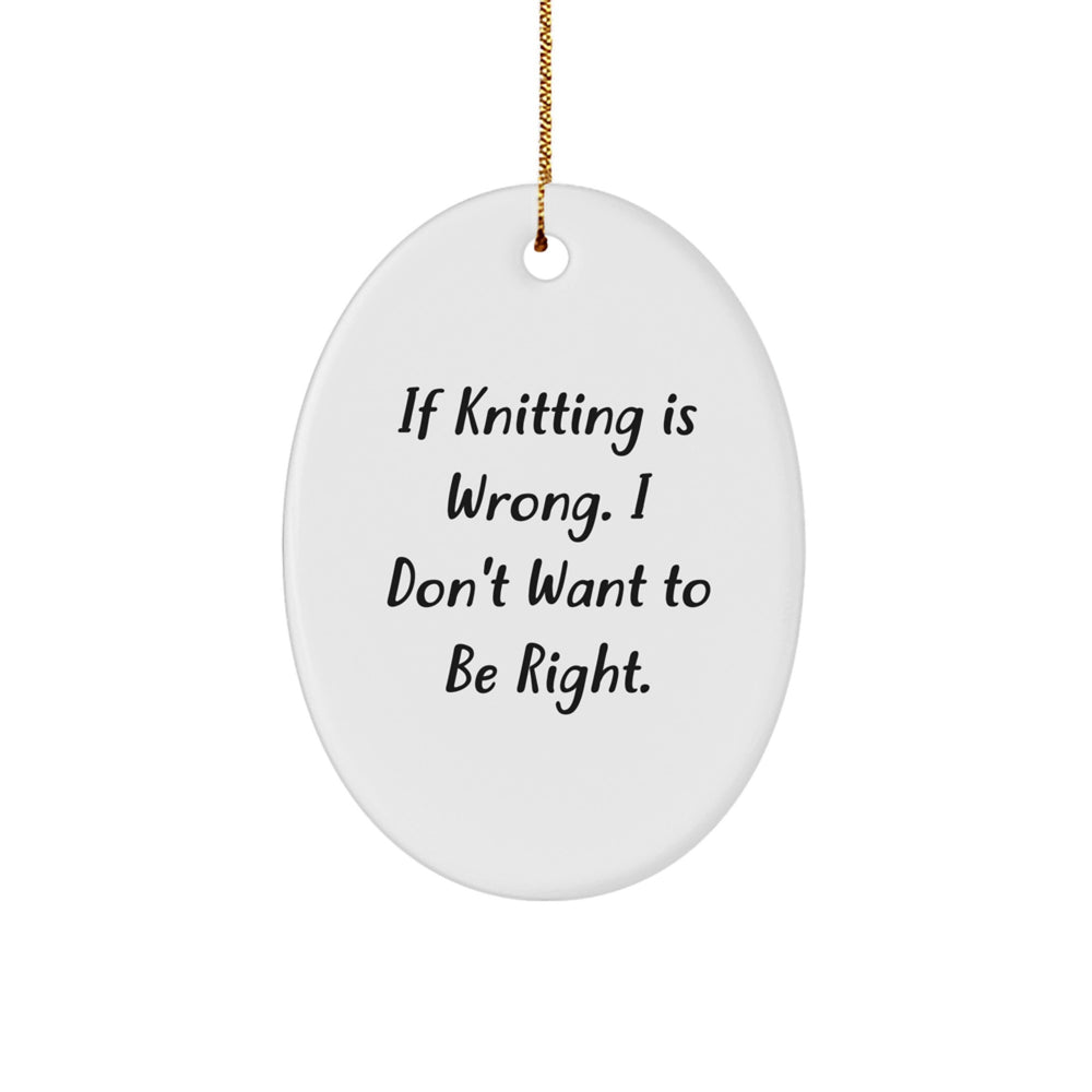 Knitting Enthusiast Gifts from Friends - Oval Ornament with Funny Quote 'If Knitting Is Wrong. I Don't Want To Be Right.' - Christmas Unique Oval Decoration - Image 1