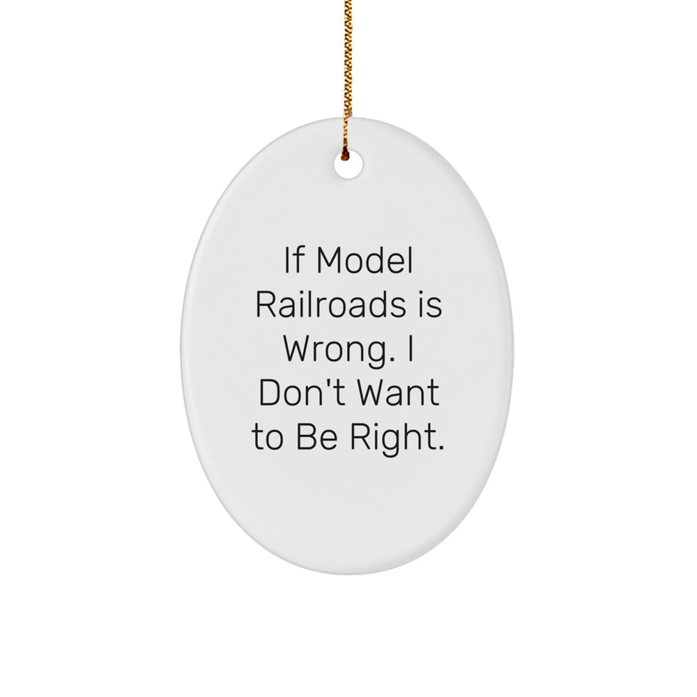 Funny Model Railroads Oval Ornament Gifts from Friends for Christmas - If Model Railroads Is Wrong. I Don't Want To Be Right. - Model Railroads Gifts for Men, Women, and Family - Image 1