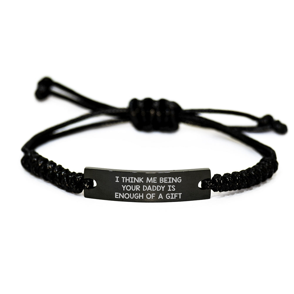 Funny Daddy Gifts from Men to Graduating Dads - I Think Me Being Your Daddy Is Enough Of A Gift Rope Bracelet, Adjustable Black Stainless Steel with Interlaced Rope, Gift for Daddy - Image 1