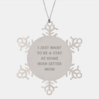 Load image into Gallery viewer, Irish Setter Dog Mom Snowflake Ornament, Funny Gifts from Parents to Friends for Christmas, &#39;I Just Want To Be A Stay At Home Irish Setter Mom&#39; Quote, Shatterproof Stainless Steel, 3.14 inches - Image 1
