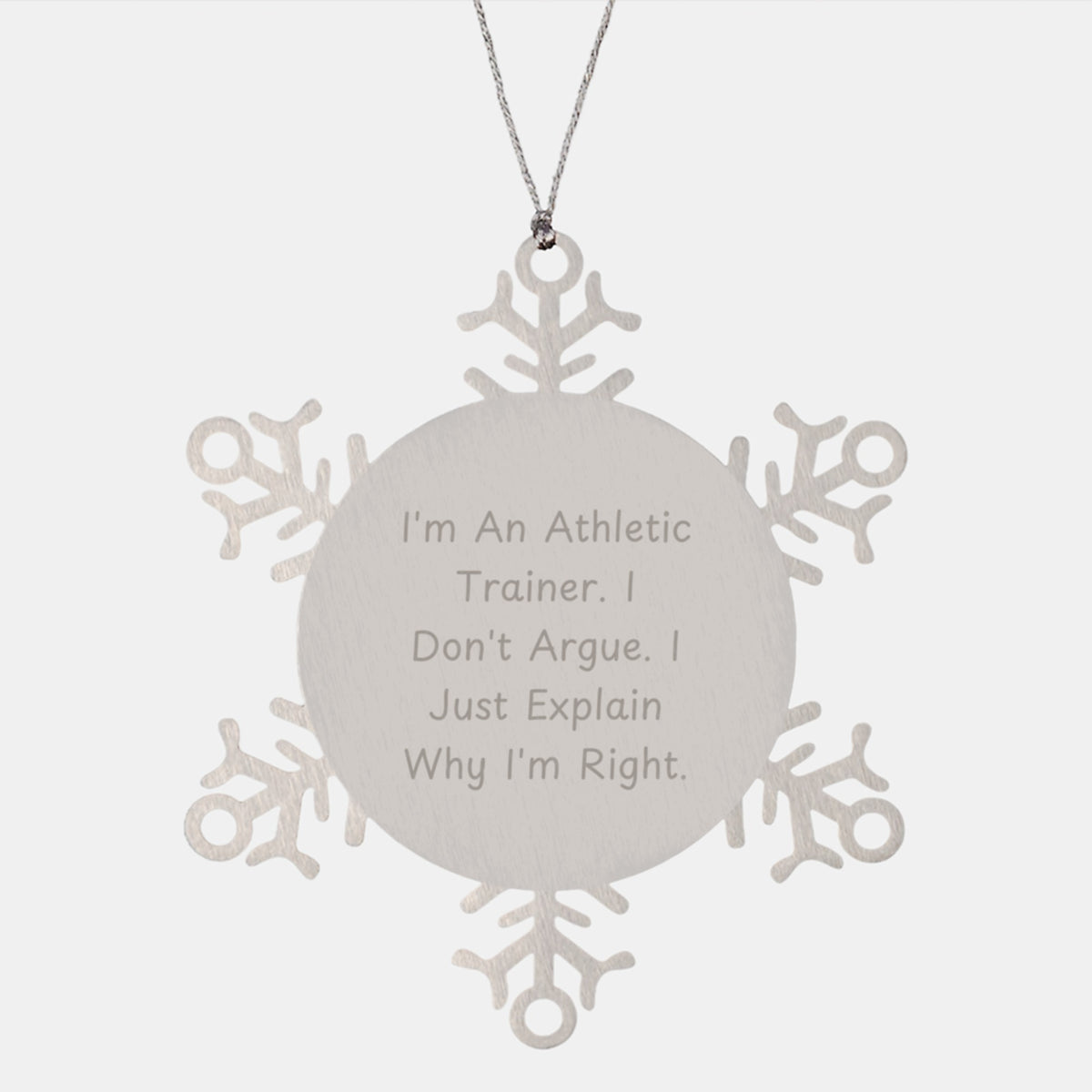 Funny Athletic Trainer Gifts, Snowflake Ornament for Men, Women, Friends, Coworkers, Family, Christmas Unique Gifts, Inspired by I'm An Athletic Trainer. I Don't Argue. I Just Explain Why I'm Right. - Image 1