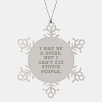 Load image into Gallery viewer, Guide&#39;s Humorous Snowflake Ornament Gift from Friends for Men - &#39;I May Be A Guide, But I Can&#39;t Fix Stupid People.&#39; - Image 1
