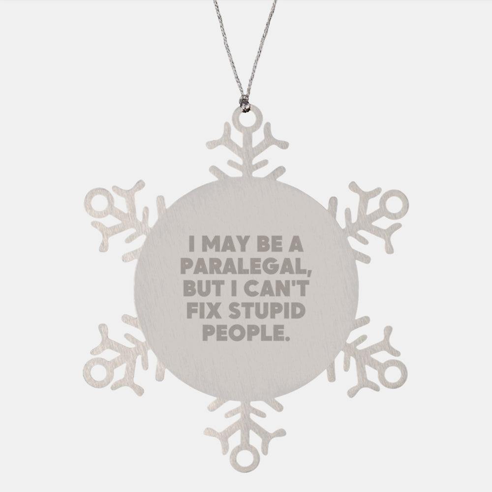 Funny Paralegal Gifts from Friends and Family - Snowflake Ornament with I May Be A Paralegal, But I Can't Fix Stupid People. Quote, Perfect for Paralegal Christmas Unique Gifts - Image 1
