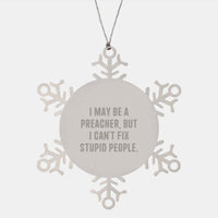 Load image into Gallery viewer, Funny Preacher Christmas Unique Gifts from Men to Preacher, Snowflake Ornament with &#39;I May Be A Preacher, But I Can&#39;t Fix Stupid People&#39; Quote, Shatterproof Stainless Steel - Image 1
