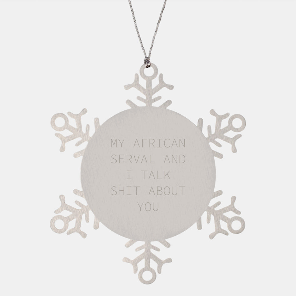 Funny African Serval Cat Gifts, Snowflake Ornament Quotes, Christmas Unique Gifts from Men to Women, Friends, Coworkers, Family - 'My African Serval And I Talk Shit About You' - Image 1