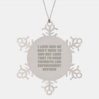 Load image into Gallery viewer, Funny Law Enforcement Officer Gifts from Friends for Christmas Unique Snowflake Ornaments - I Love How We Don't Have To Say Out Loud That I'm Your Favorite Law Enforcement Officer - Image 1
