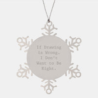 Load image into Gallery viewer, Funny Drawing Snowflake Ornaments Gifts from Friends for Drawing Lovers - &#39;If Drawing Is Wrong. I Don&#39;t Want To Be Right.&#39; - Unique Christmas Unique Gifts - Image 1
