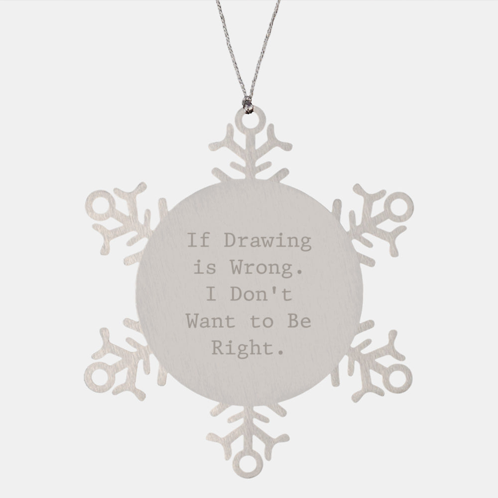 Funny Drawing Snowflake Ornaments Gifts from Friends for Drawing Lovers - 'If Drawing Is Wrong. I Don't Want To Be Right.' - Unique Christmas Unique Gifts - Image 1
