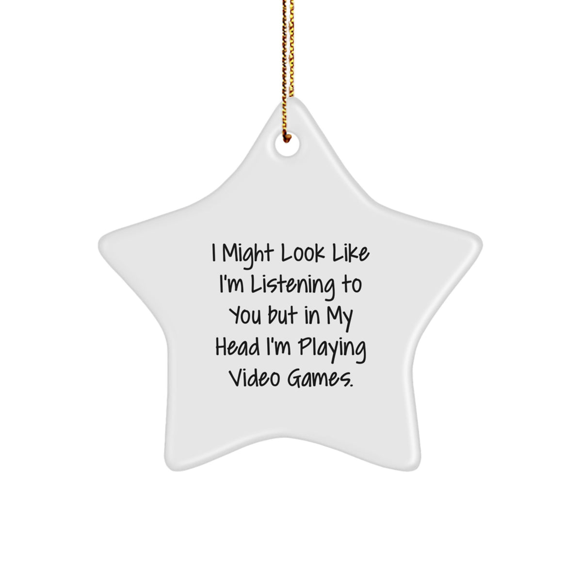 Funny Playing Video Games Star Ornament Gifts from Friends and Family for Men and Women, 'I Might Look Like I'm Listening To You But In My Head I'm Playing Video Games.', Christmas Unique Gifts - Image 1