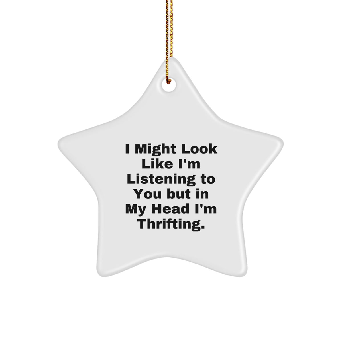 Thrifting Star Ornament Gifts from Family for Christmas - 'I Might Look Like I'm Listening To You But In My Head I'm Thrifting.' Funny Quote - Image 1