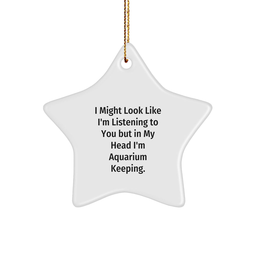 Funny Aquarium Keeping Gifts from Friends for Men, Women, or Family - Star Ornament I Might Look Like I'm Listening To You But In My Head I'm Aquarium Keeping. - Image 1