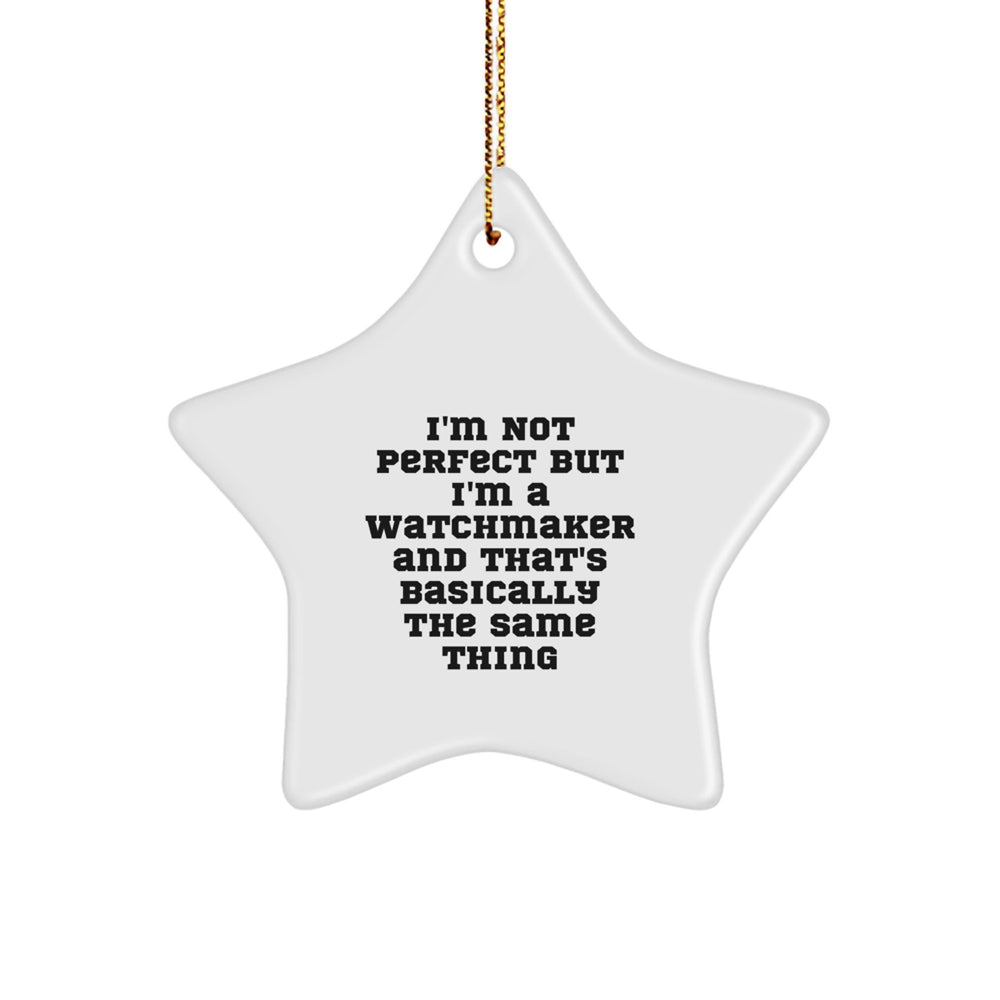 Funny Watchmaker Gifts from - 'I'm Not Perfect But I'm A Watchmaker And That's Basically The Same Thing' Star Ornament for Watchmaker Lovers, Gifts from Men to Friends, Family, or Coworkers - Image 1