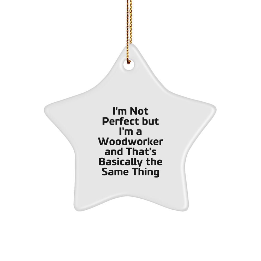 Woodworker Gifts from Friends - I'm Not Perfect But I'm A Woodworker And That's Basically The Same Thing - Star Ornament for Christmas - Image 1