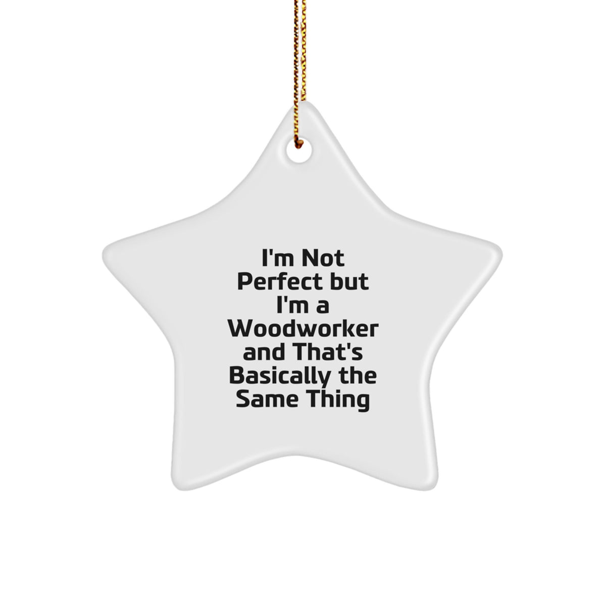 Woodworker Gifts from Friends - I'm Not Perfect But I'm A Woodworker And That's Basically The Same Thing - Star Ornament for Christmas - Image 1
