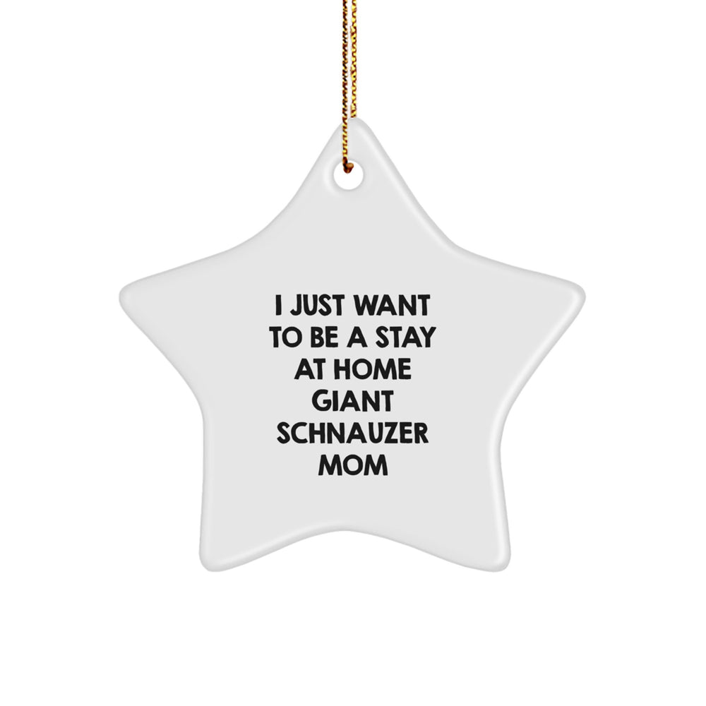 Giant Schnauzer Dog Mom, 'I Just Want To Be A Stay At Home Giant Schnauzer Mom' Inspirational Star Ornament Gifts from Family to Giant Schnauzer Dog Lover, Unique Christmas Unique Gifts - Image 1