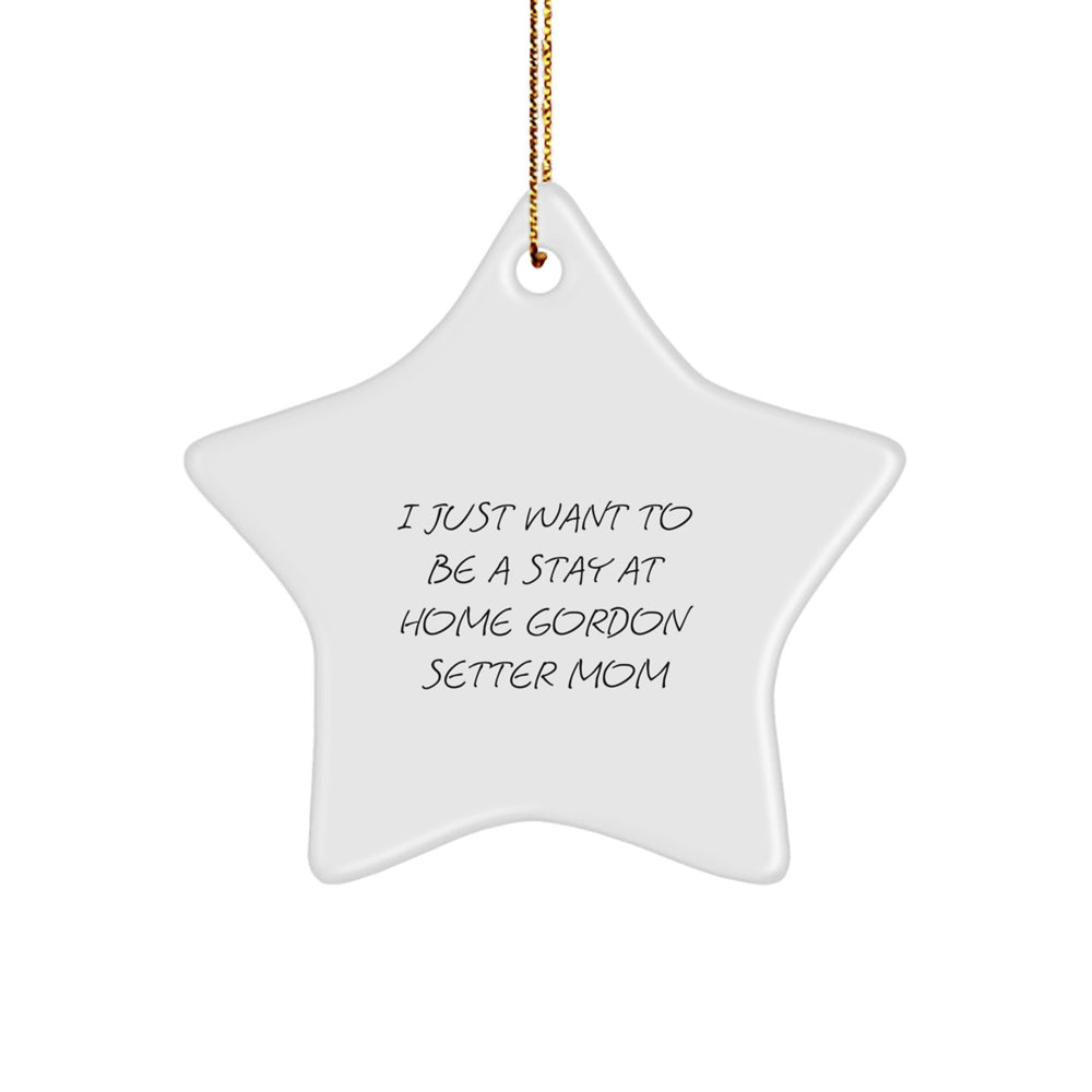 Gordon Setter Dog Mom's Funny Christmas Unique Gift, 'I Just Want To Be A Stay At Home Gordon Setter Mom', Star Ornament Gifts from Family to Gordon Setter Dog Lovers - Image 1