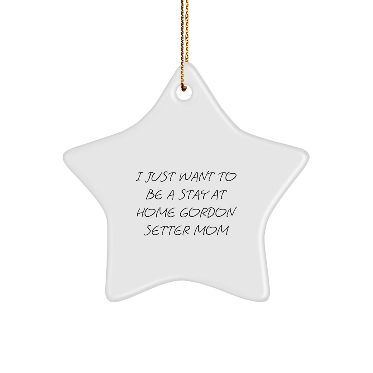 Gordon Setter Dog Mom's Funny Christmas Unique Gift, 'I Just Want To Be A Stay At Home Gordon Setter Mom', Star Ornament Gifts from Family to Gordon Setter Dog Lovers - Image 1